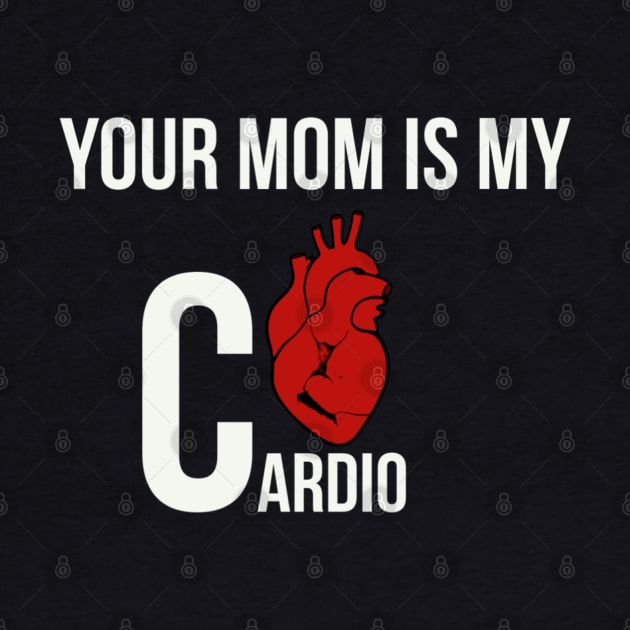 Your mom is my cardio by Mermaidssparkle